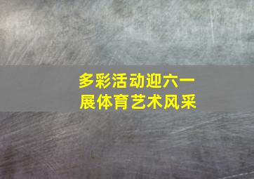 多彩活动迎六一 展体育艺术风采